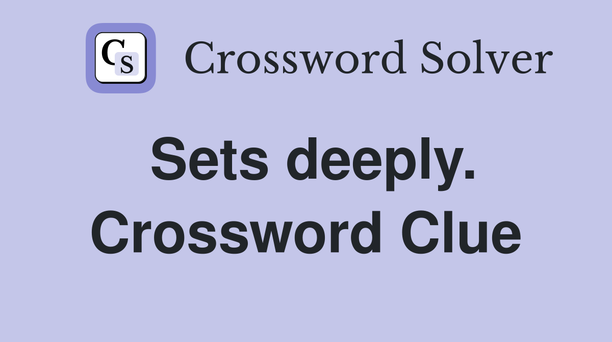 Sets deeply. Crossword Clue