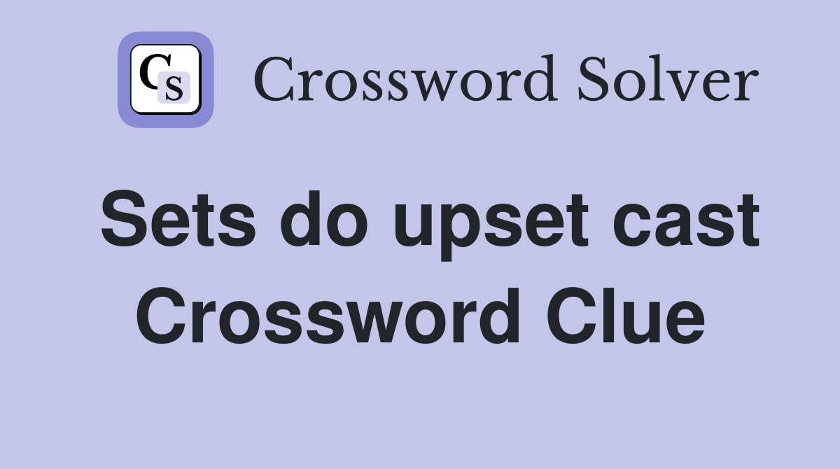 Sets do upset cast Crossword Clue