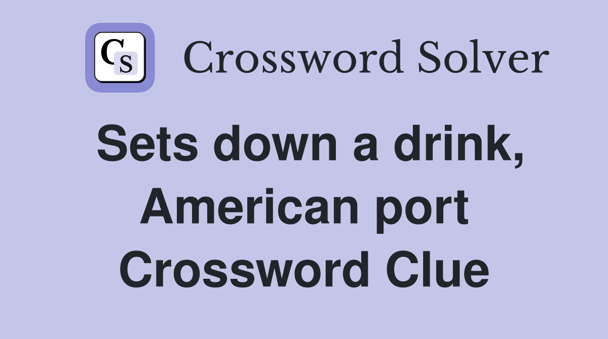Sets down a drink, American port Crossword Clue