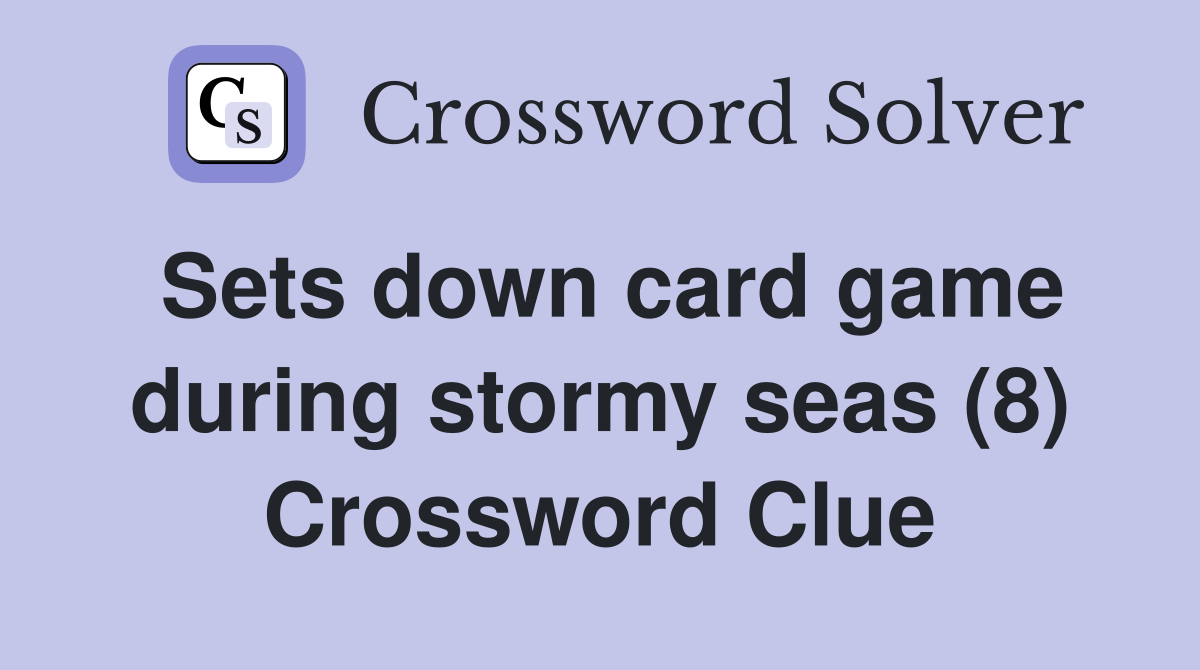 Sets down card game during stormy seas (8) Crossword Clue