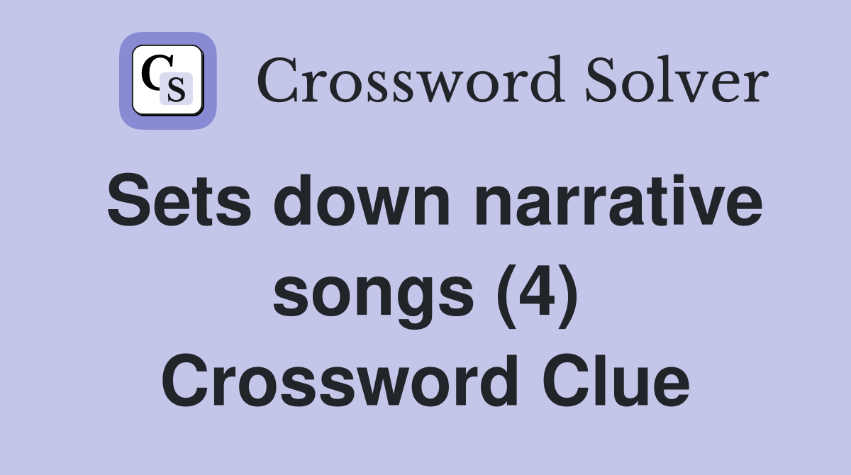 Sets down narrative songs (4) Crossword Clue