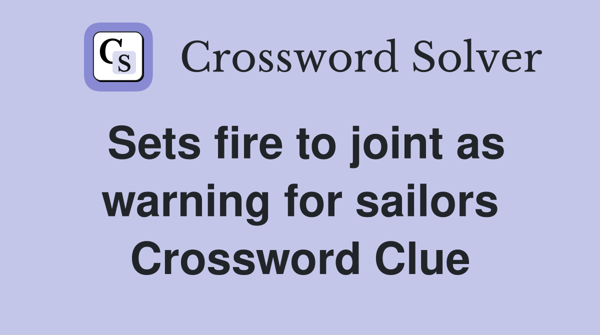Sets fire to joint as warning for sailors Crossword Clue