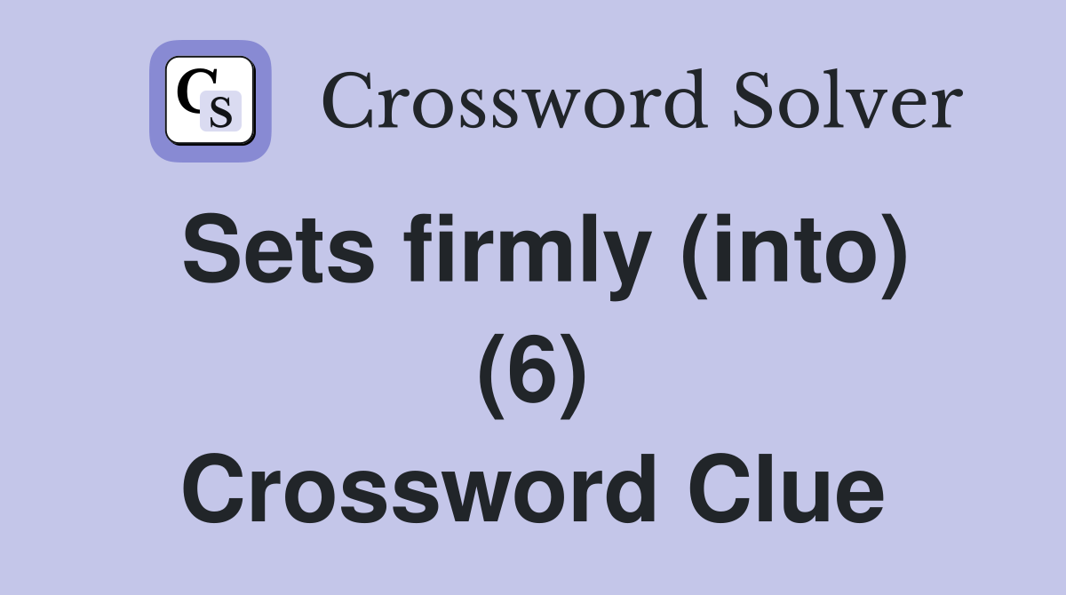 Sets firmly (into) (6) Crossword Clue
