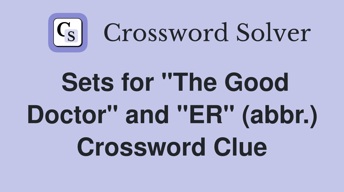 Sets for "The Good Doctor" and "ER" (abbr.) Crossword Clue