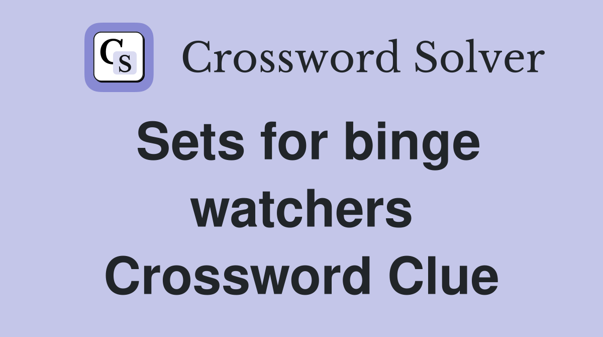 Sets for binge watchers Crossword Clue