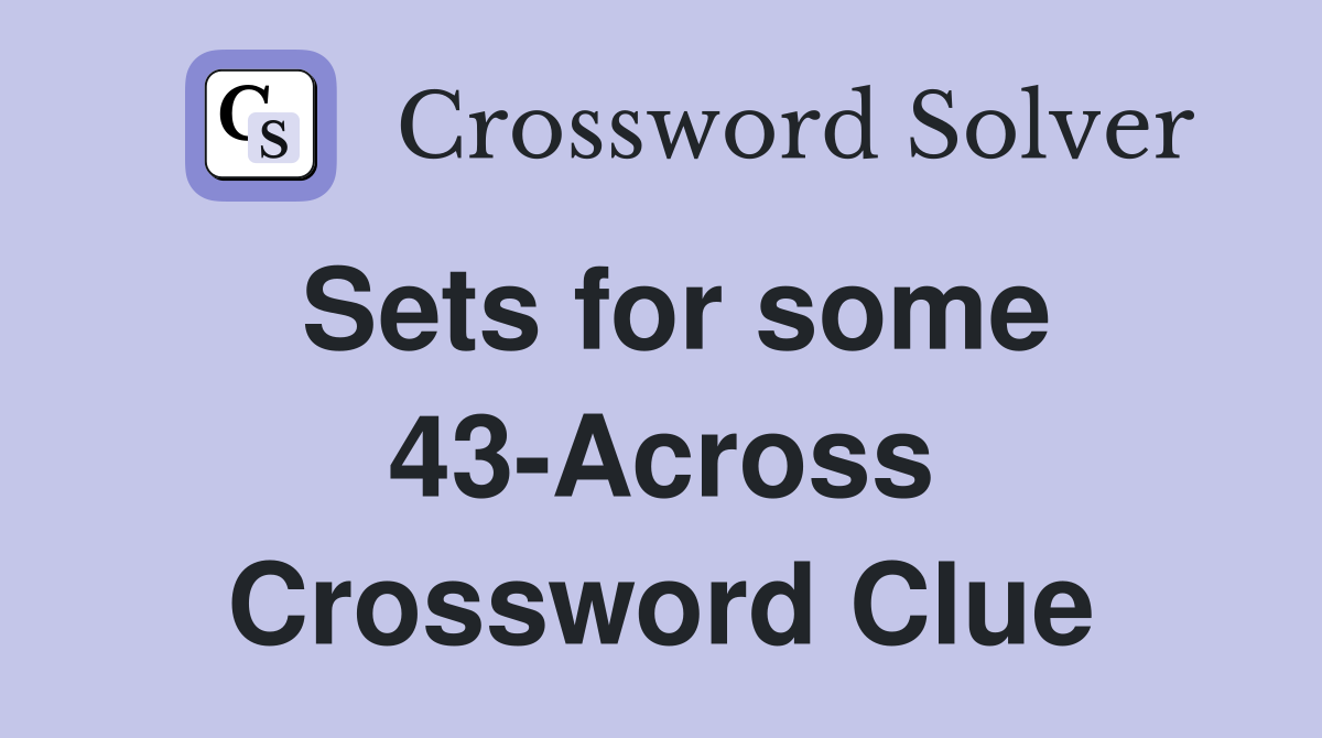 Sets for some 43-Across Crossword Clue