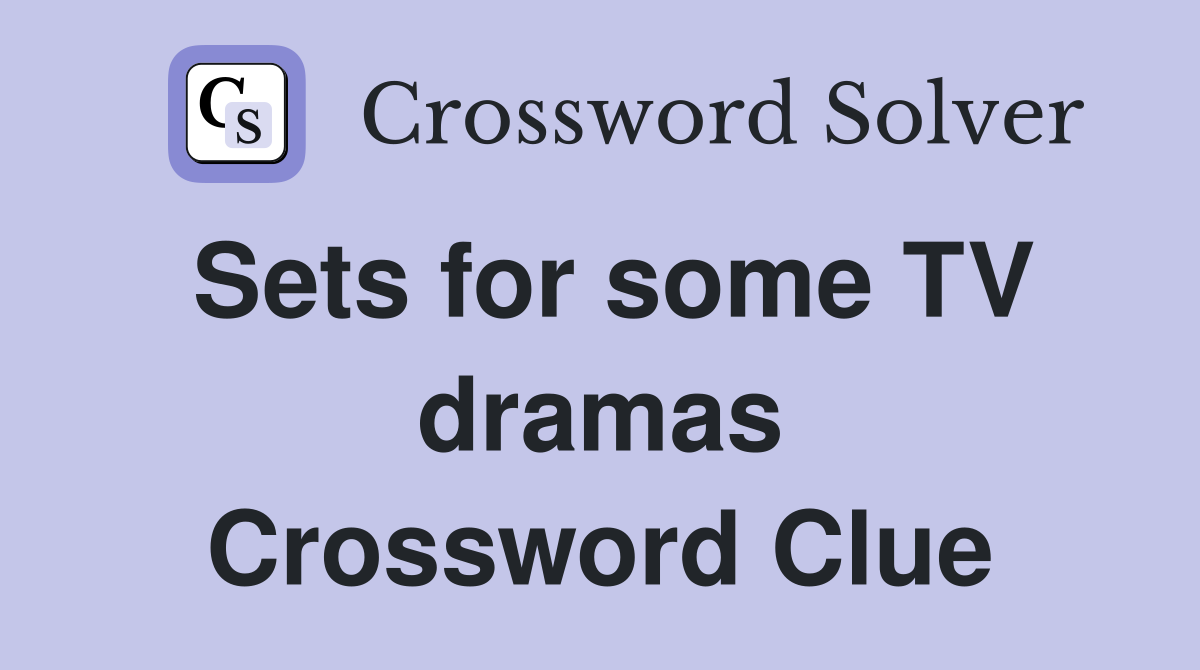 Sets for some TV dramas Crossword Clue