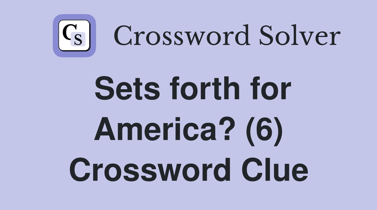 Sets forth for America? (6) Crossword Clue
