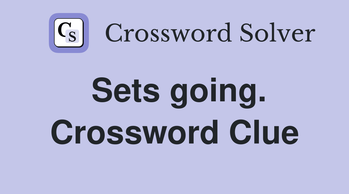 Sets going. Crossword Clue
