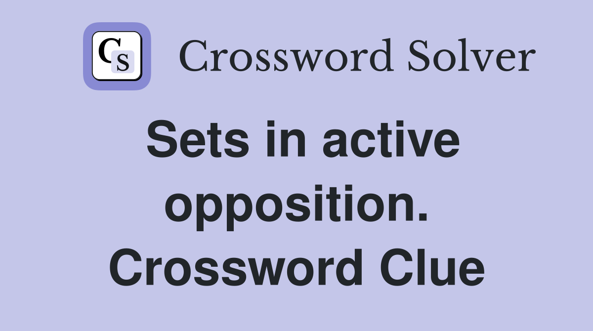 Sets in active opposition. Crossword Clue