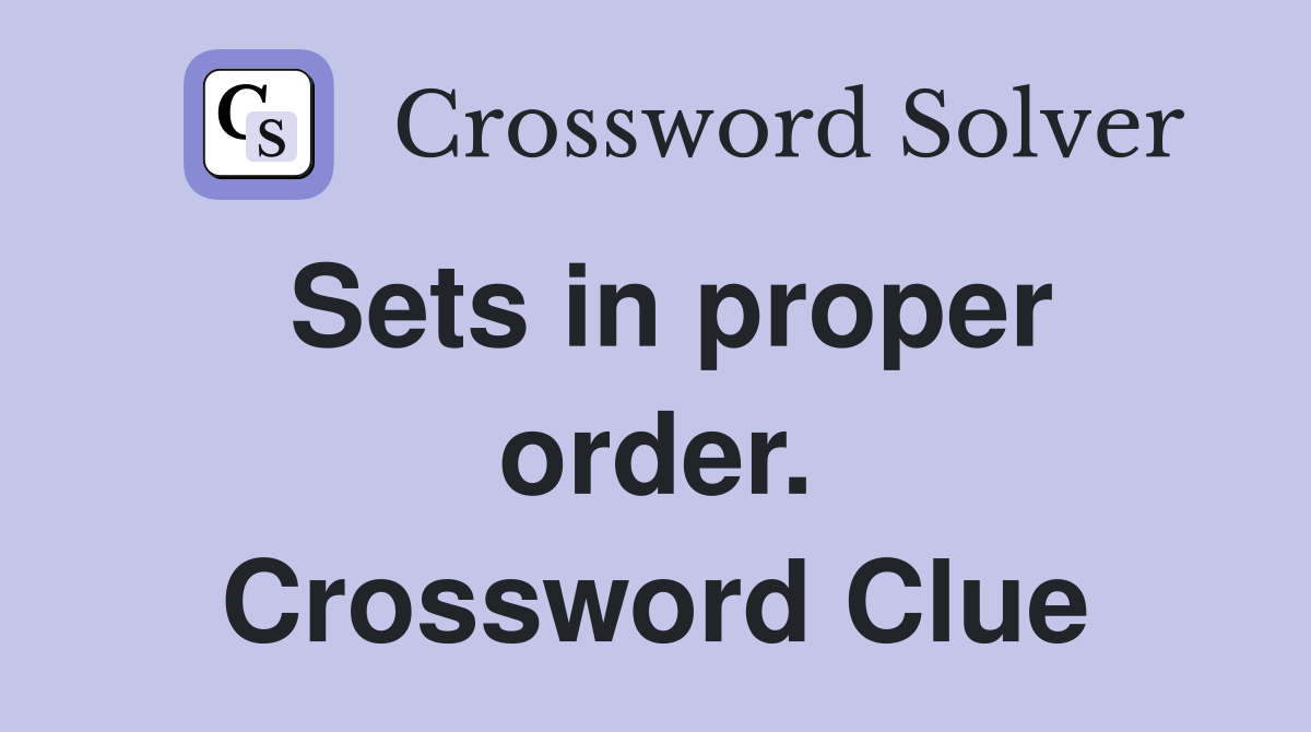 Sets in proper order. Crossword Clue
