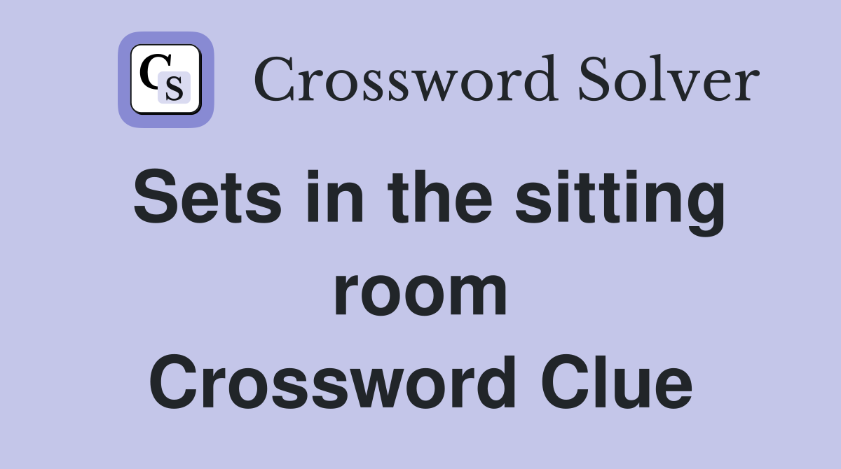 Sets in the sitting room Crossword Clue