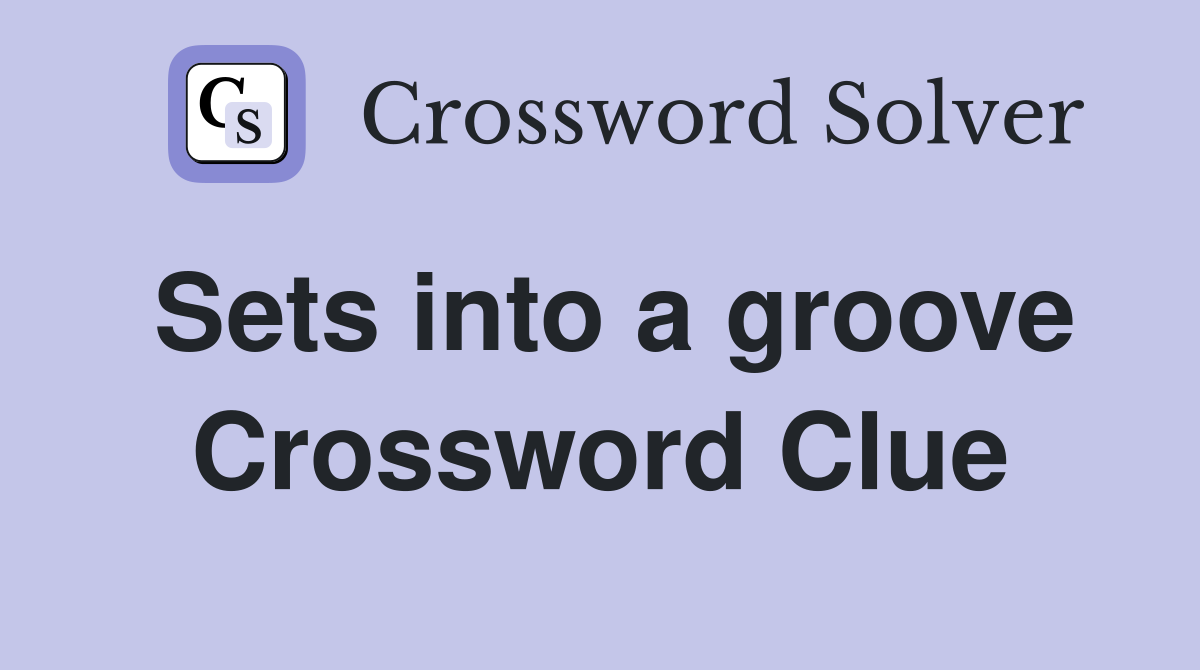 Sets into a groove Crossword Clue