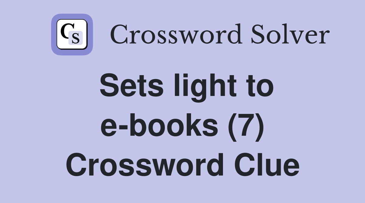 Sets light to e-books (7) Crossword Clue