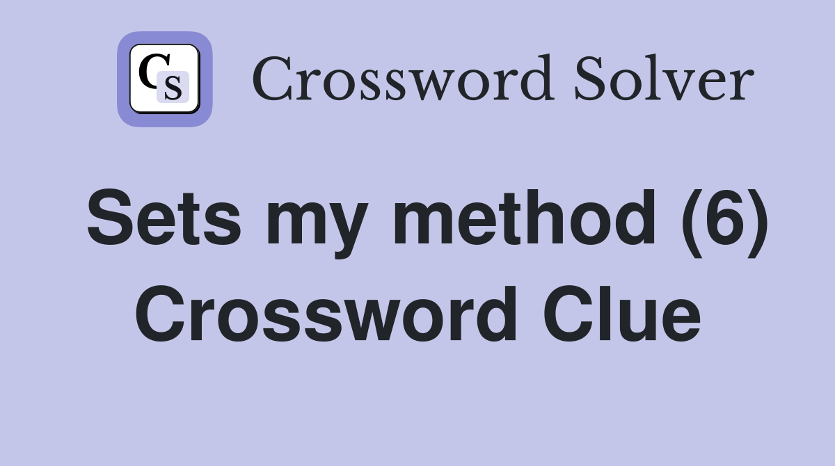 Sets my method (6) Crossword Clue