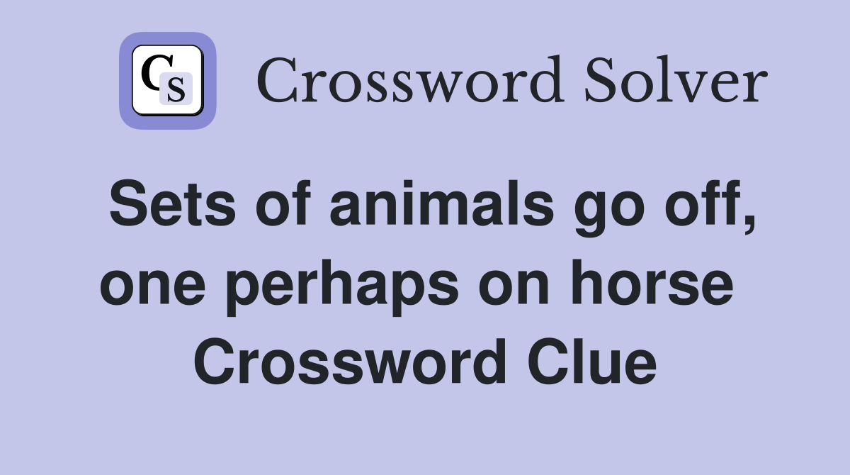 Sets of animals go off, one perhaps on horse  Crossword Clue