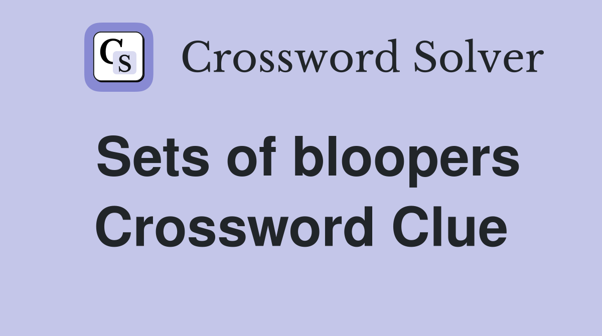 Sets of bloopers Crossword Clue