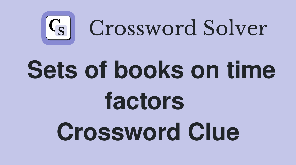 Sets of books on time factors  Crossword Clue