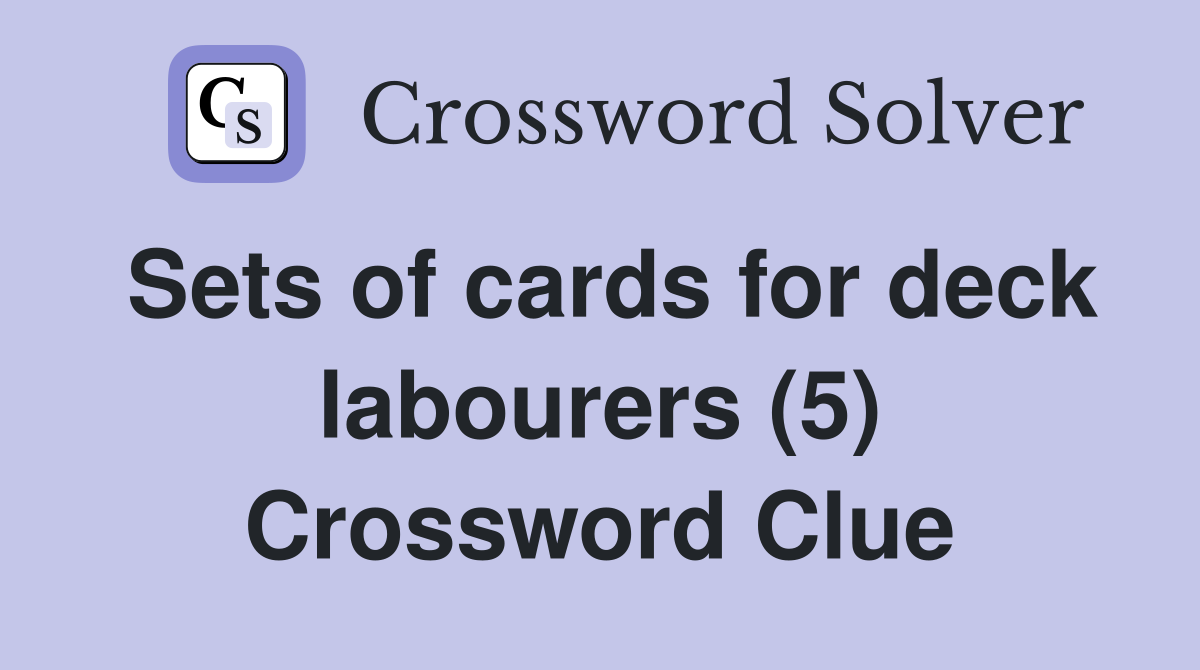 Sets of cards for deck labourers (5) Crossword Clue