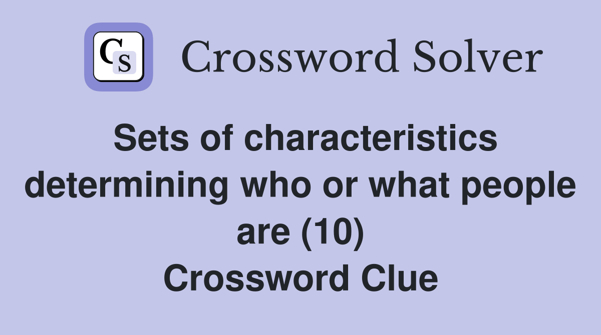 Sets of characteristics determining who or what people are (10) Crossword Clue