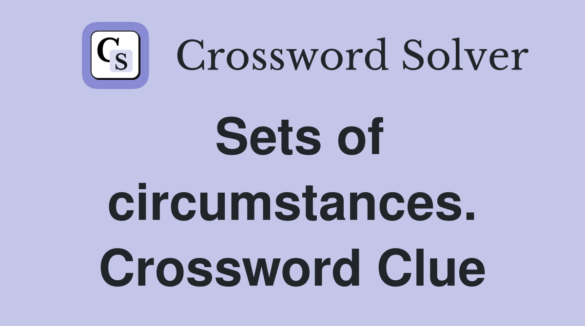 Sets of circumstances. Crossword Clue