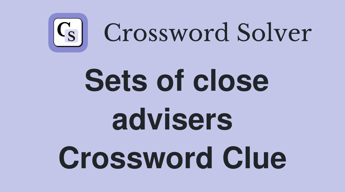Sets of close advisers Crossword Clue