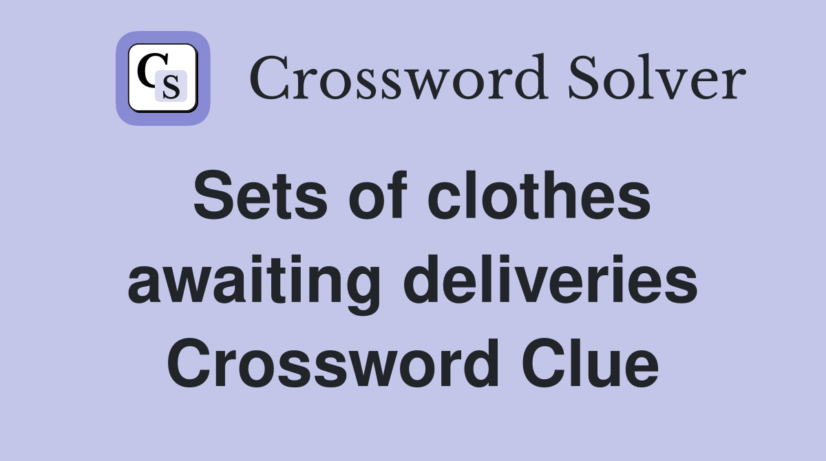 Sets of clothes awaiting deliveries Crossword Clue