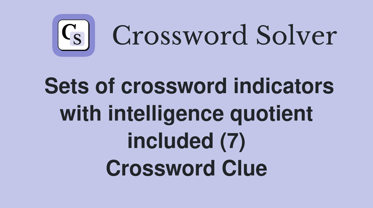 Sets of crossword indicators with intelligence quotient included (7) Crossword Clue