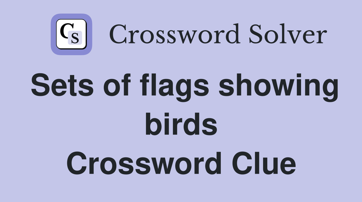 Sets of flags showing birds Crossword Clue