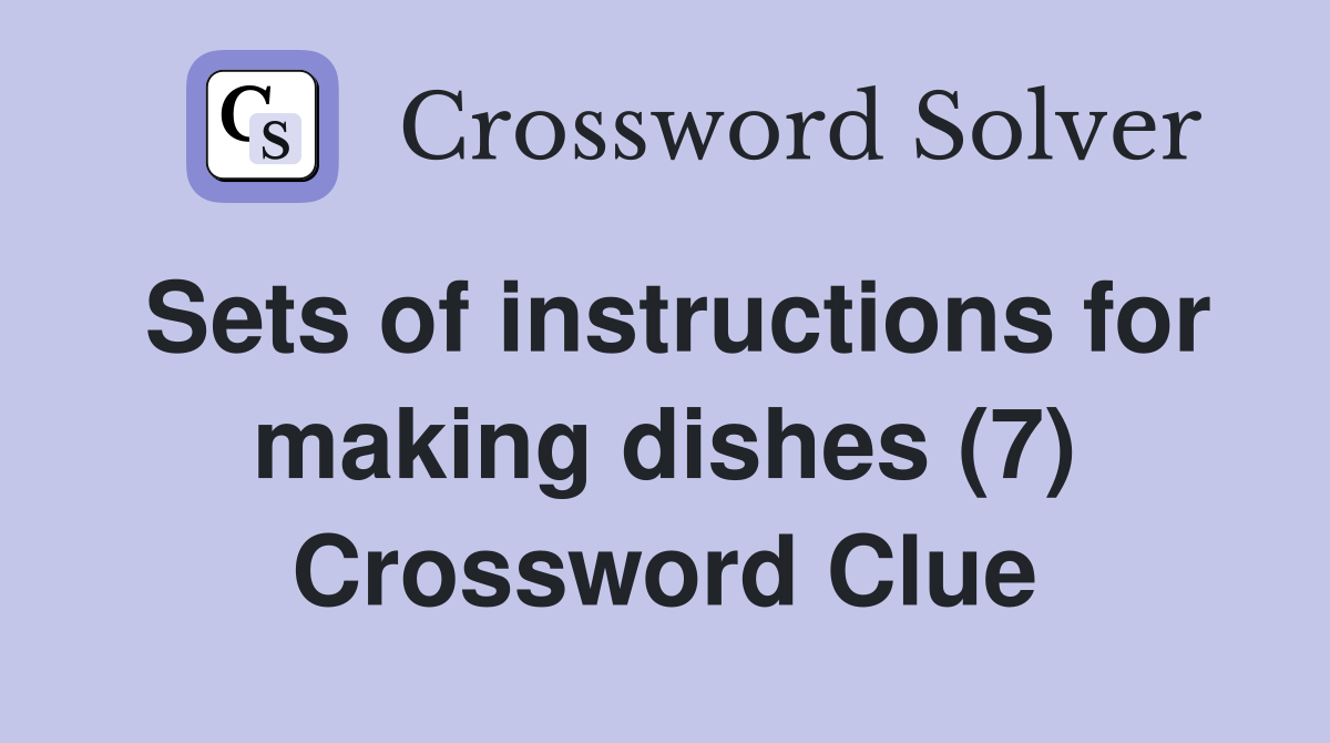 Sets of instructions for making dishes (7) Crossword Clue