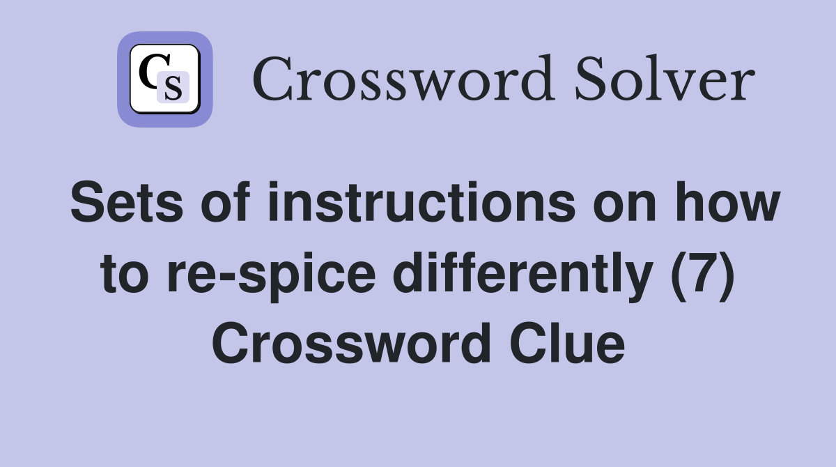 Sets of instructions on how to re-spice differently (7) Crossword Clue