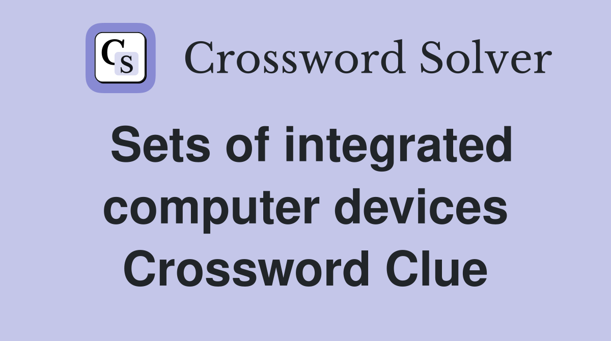 Sets of integrated computer devices Crossword Clue