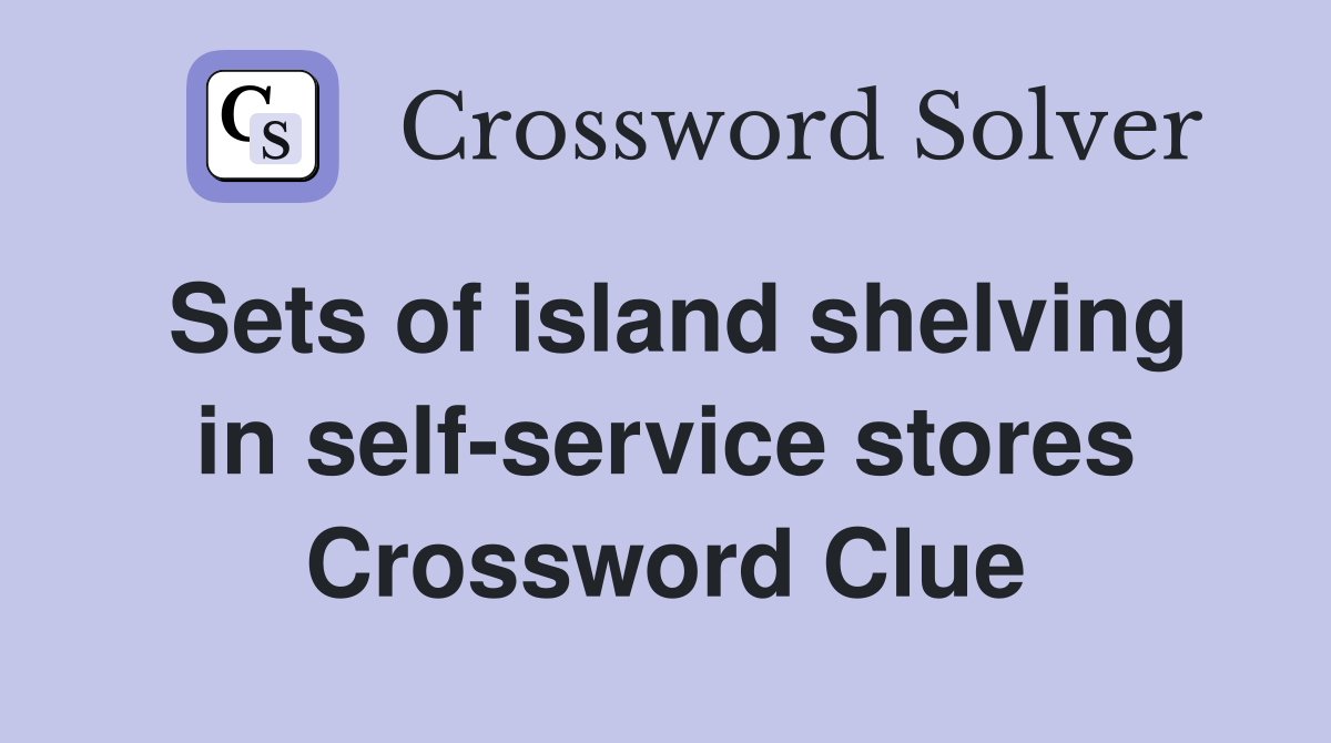 Sets of island shelving in self-service stores Crossword Clue