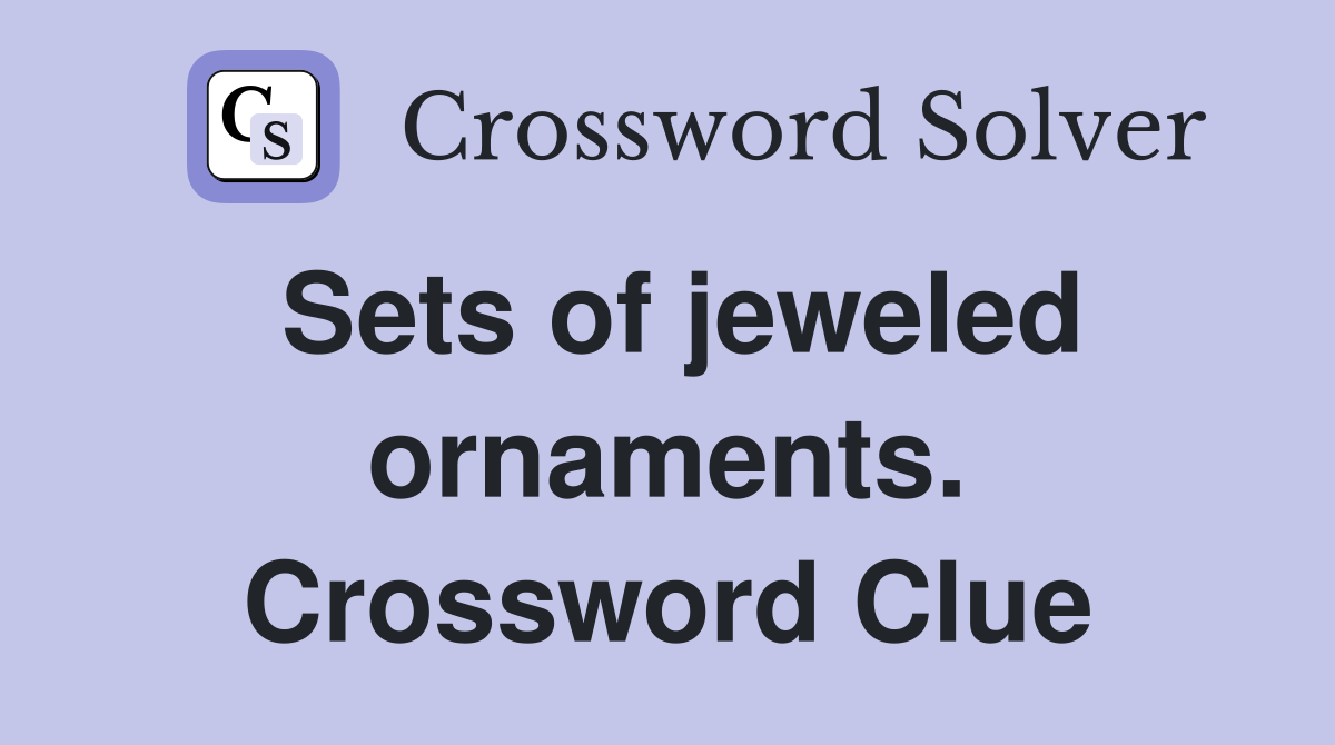 Sets of jeweled ornaments. Crossword Clue