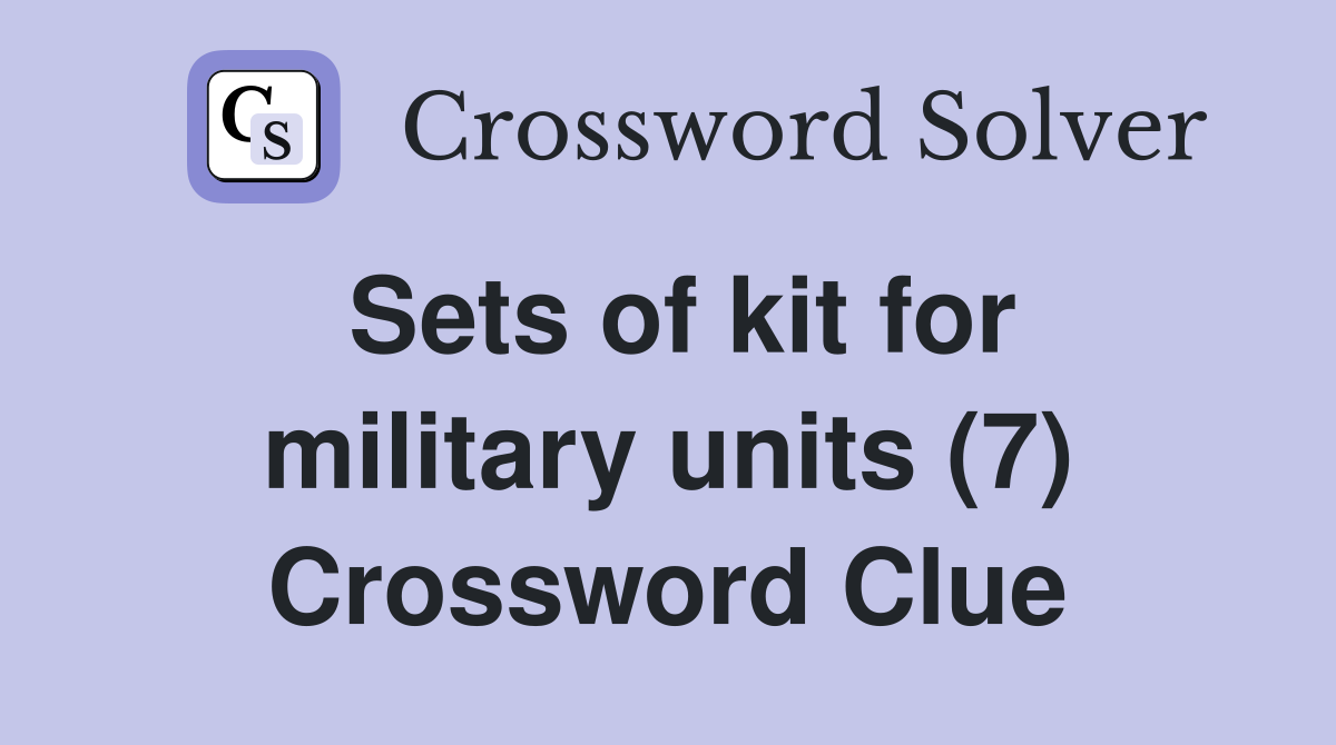 Sets of kit for military units (7) Crossword Clue