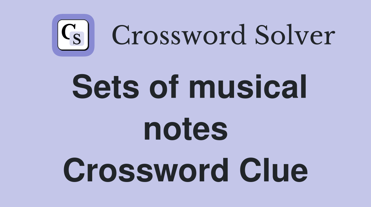 Sets of musical notes Crossword Clue