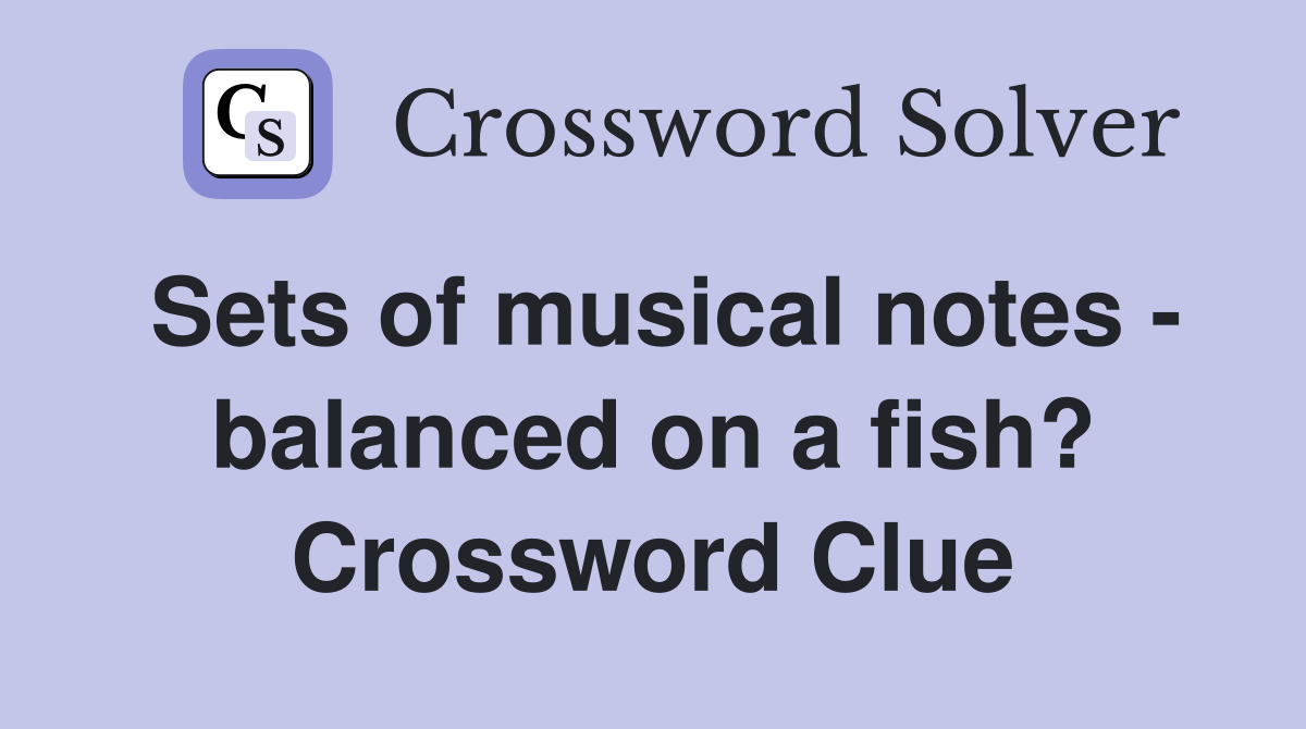 Sets of musical notes - balanced on a fish? Crossword Clue