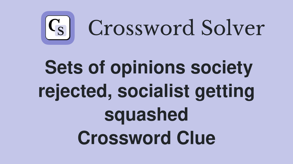 Sets of opinions society rejected, socialist getting squashed Crossword Clue