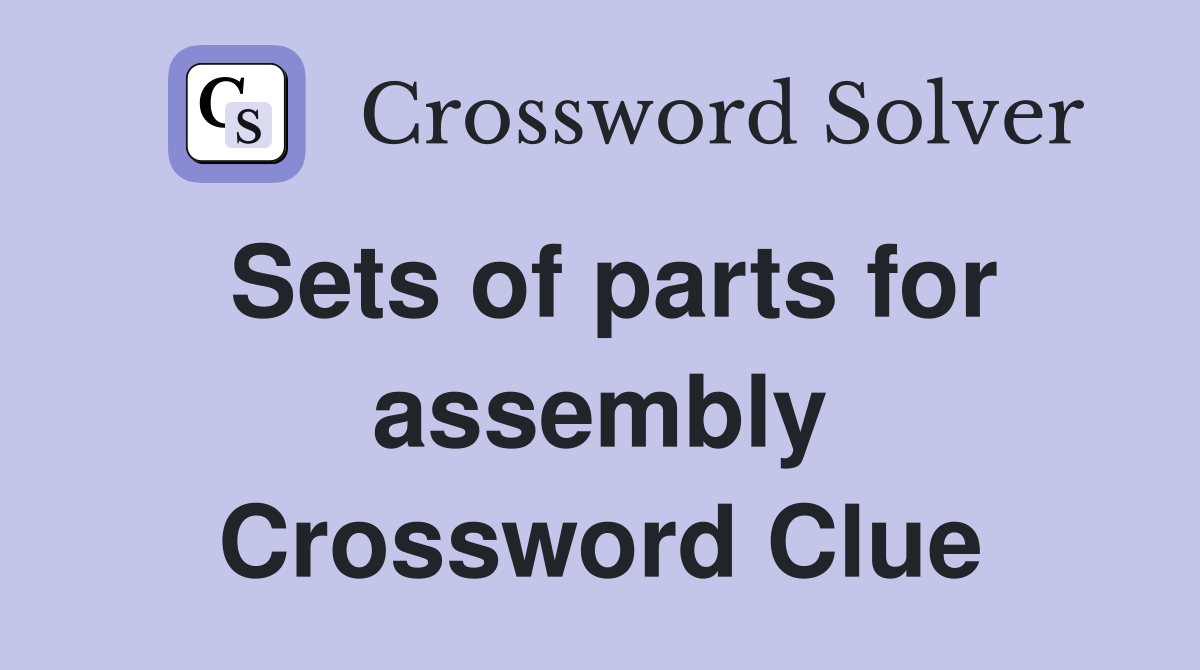 Sets of parts for assembly Crossword Clue