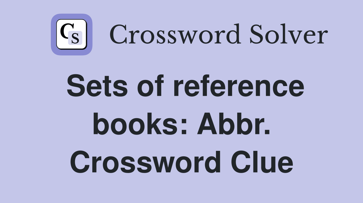 Sets of reference books: Abbr. Crossword Clue