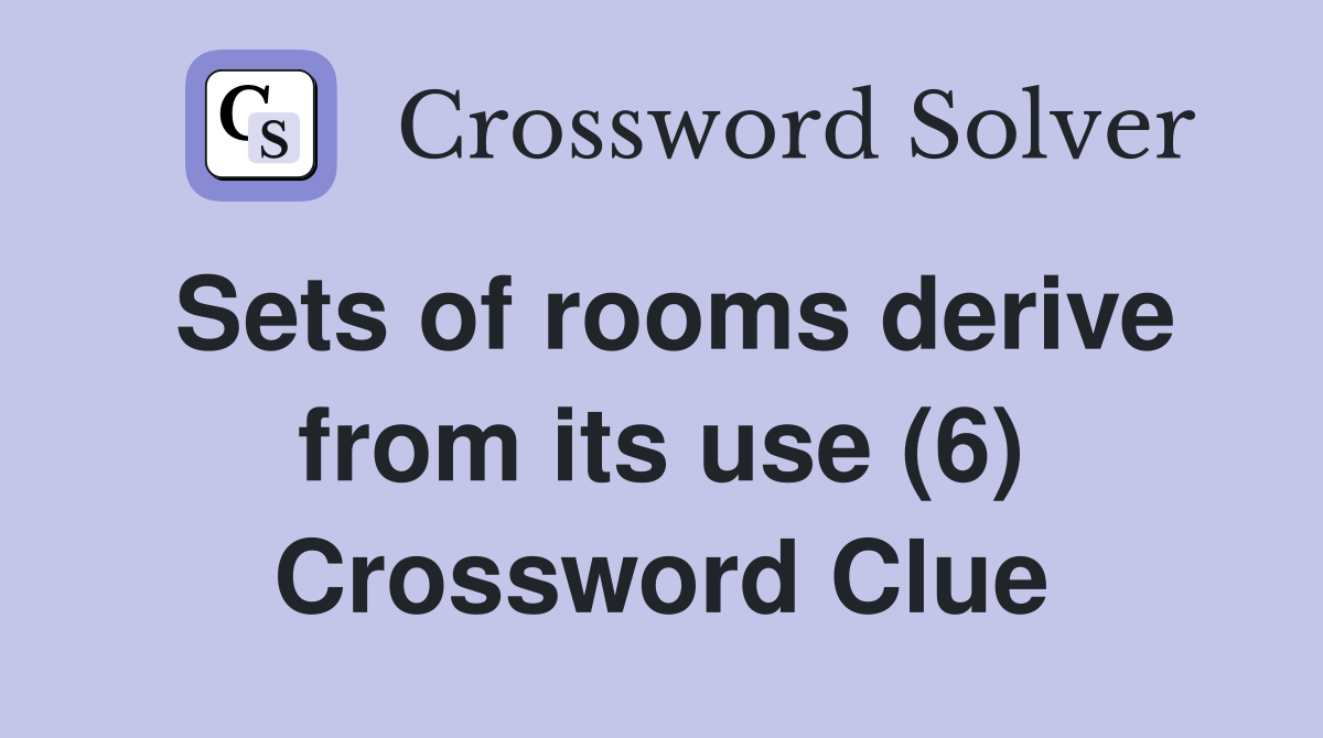 Sets of rooms derive from its use (6) Crossword Clue