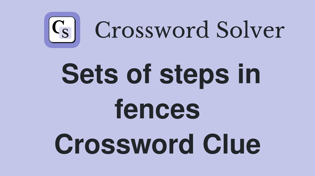 Sets of steps in fences Crossword Clue