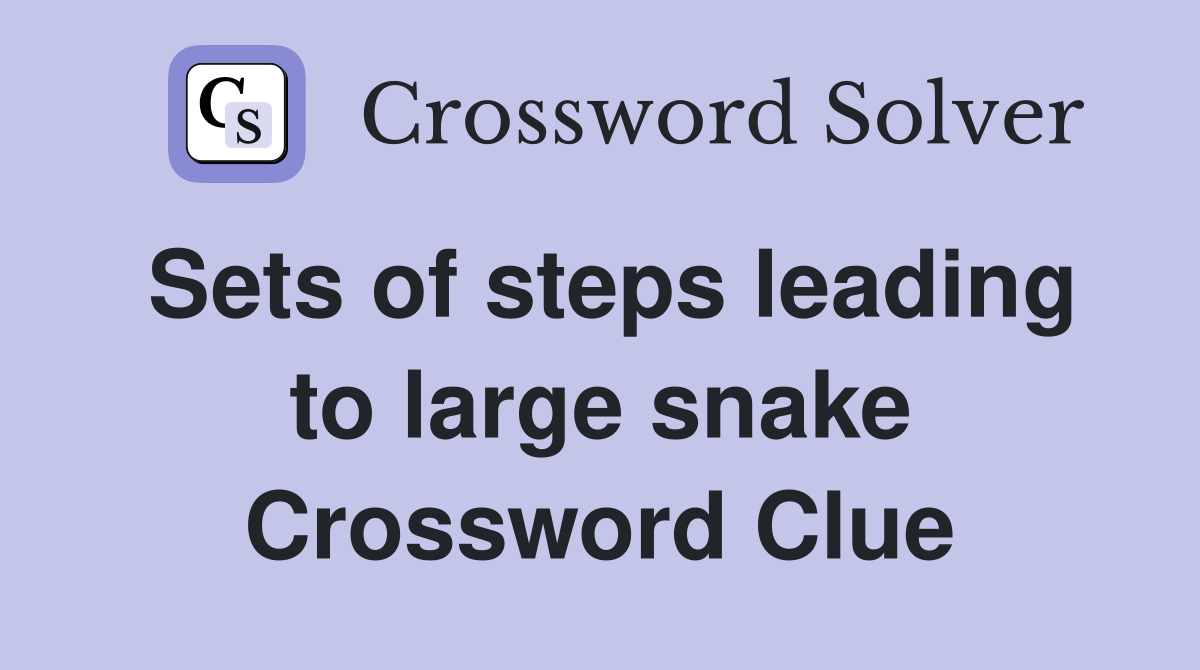 Sets of steps leading to large snake Crossword Clue