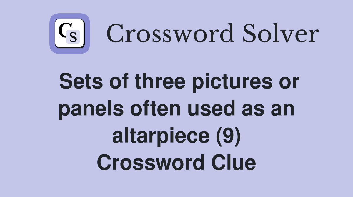 Sets of three pictures or panels often used as an altarpiece (9) Crossword Clue
