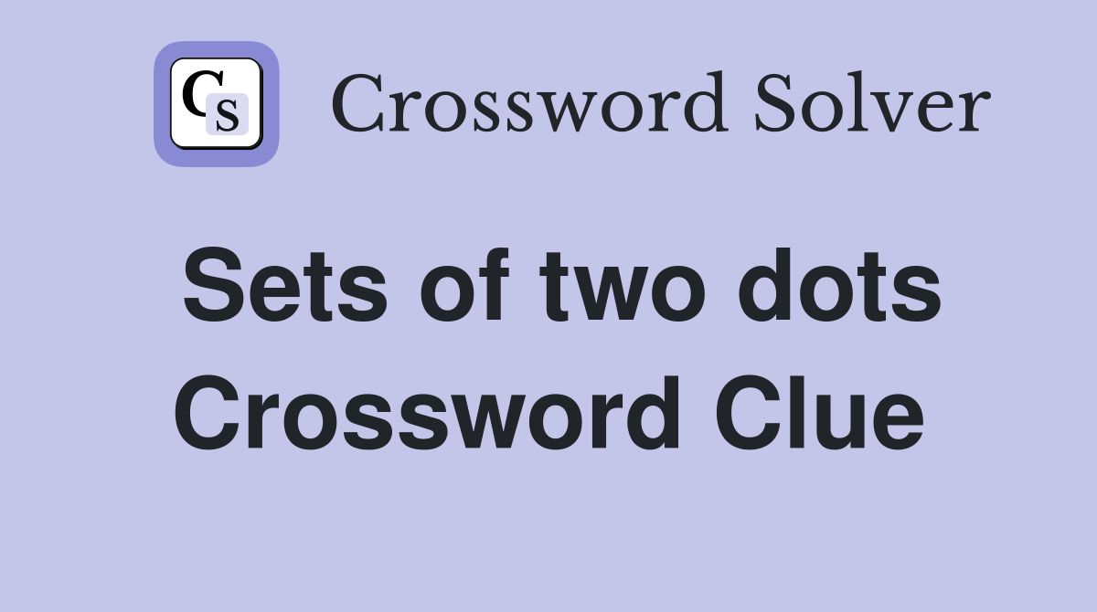 Sets of two dots Crossword Clue
