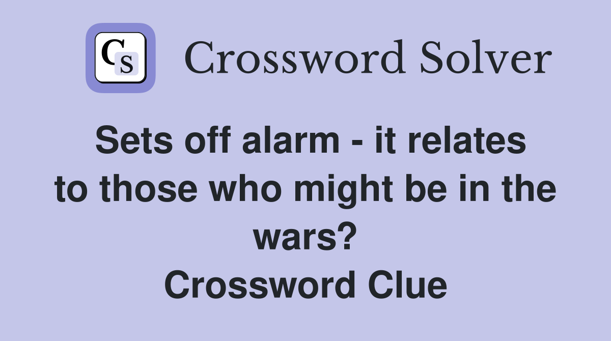 Sets off alarm - it relates to those who might be in the wars? Crossword Clue