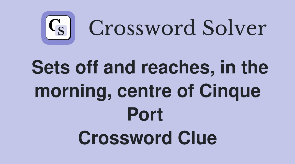 Sets off and reaches, in the morning, centre of Cinque Port  Crossword Clue