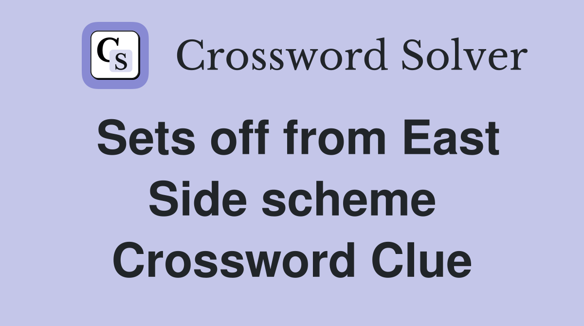 Sets off from East Side scheme Crossword Clue