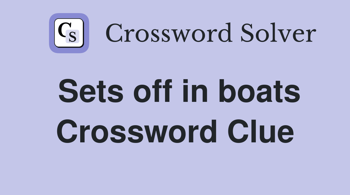 Sets off in boats Crossword Clue