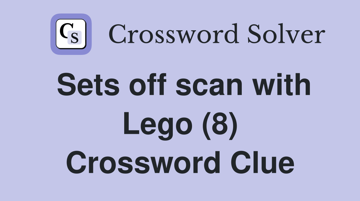 Sets off scan with Lego (8) Crossword Clue